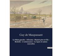 La Main gauche - Allouma - Hautot père et fils - Boitelle - L'ordonnance - Le lapin et autres nouvelles: Un recueil de nouvelles de Guy De Maupassant