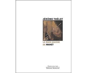 La main gauche de Manet - Ou l'abaissement de l'image - Jérôme Thélot - Manucius Eds - broché - Monographie