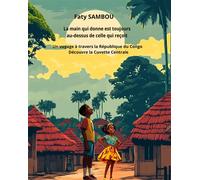 La main qui donne est toujours au-dessus de celle qui reçoit Un voyage à travers la République du Congo, découvre la Cuvette Centrale - Faty Sambou - Le Buntu Village - broché - Contes et légendes jeu