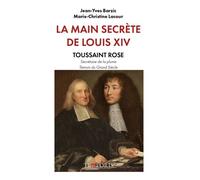 La Main Secrète De Louis Xiv - Toussaint Rose, Secrétaire De La Plume, Témoin Du Grand Siècle