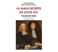 La Main secrète de Louis XIV: Un témoin du Grand Siècle, TOUSSAINT ROSE secrétaire à la plume de Louis XIVla plume