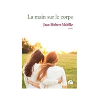 La main sur le corps - Jean-Hubert Mabille - Du Pantheon Eds - broché - Roman