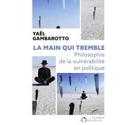 La main tremble: Philosophie de la vulnérabilité en politique