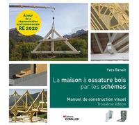 La maison à ossature bois par les schémas Manuel de construction visuel, 3e édition - Yves Benoît - Eyrolles - broché - Manuel