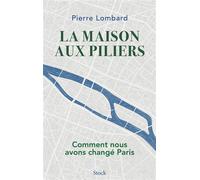 La maison aux piliers Comment nous avons changé Paris - Pierre Lombard - Stock - broché - Essai