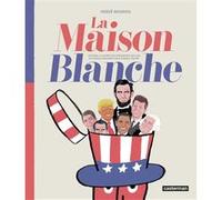 Hervé Bourhis – La Maison Blanche – Histoire illustrée des présidents des USA – Édition actualisée