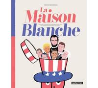 La Maison Blanche: Histoire illustrée des présidents des USA