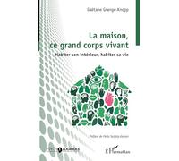 La maison, ce grand corps vivant: Habiter son intérieur, habiter sa vie