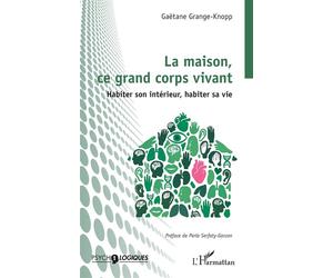 La maison, ce grand corps vivant Habiter son intérieur, habiter sa vie - Gaëtane Grange-Knopp - L'harmattan - broché - Guide