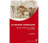 La maison consulaire Espaces, fonctions et usagers, XVIe-XXIe siècle - Mathieu Grenet - Publication Universite Provence - broché - Essai
