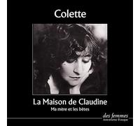 La maison de Claudine Ma mère et les bêtes : Extraits - Sidonie-Gabrielle Colette - Des Femmes - Antoinette Fouque - Livre CD - Textes lus CD