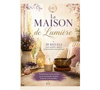 La maison de Lumière: 30 Rituels pour purifier, apaiser et harmoniser son intérieur