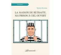 La maison de retraite, ma prison à ciel ouvert - Franck Matassa - Atramenta - broché - Guide
