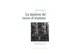 La maison de verre d'Amiens: Son Histoire vraie