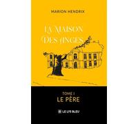 La Maison des Anges Tome I : Le Père - Marion Hendrix - Le Lys Bleu - broché - Roman