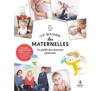 La maison des maternelles-Le guide des parents épanouis -: Grossesse, naissance, petite enfance : toutes les réponses des experts de l'émission