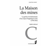 La Maison Des Mines - La Genèse D'un Corps Révolutionnaire D'un Corps D'ingénieurs Civils (1794-1814)