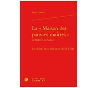 La « Maison Des Pauvres Maîtres » De Robert De Sorbon - Les Débuts De La Sorbonne (1254-1274)