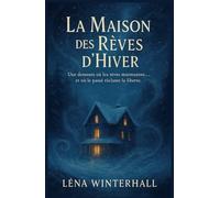 La maison des rêves d’hiver: Une demeure où les rêves murmurent… et où le passé réclame la liberté