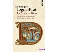 La Maison Dieu Une histoire monumentale de l'Eglise au Moyen Âge - Dominique Iogna-Prat - Points - Poche - Etude