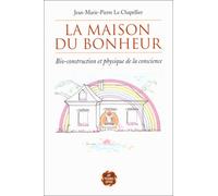 La Maison du bonheur : Bio-construction et physique de la conscience