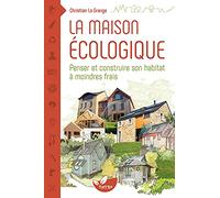 La maison écologique - Penser et construire son habitat à moindre frais