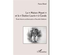 La "Maison Mayet" et la "Station Laurie" à Canala Etude historico-architecturale en Nouvelle-Calédonie - France Girard - L'harmattan - broché - Etude