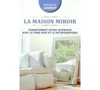 La maison miroir - Transformer votre intérieur avec le feng shui et le ho'oponopono Transformer sa vie de l’intérieur avec le Feng Shui et Ho’oponopono - Nathalie Bodin Lamboy - Tredaniel La Maisnie -