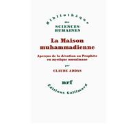 La Maison muhammadienne Aperçus de la dévotion au Prophète en mystique musulmane - Claude Addas - Gallimard - broché - Essai