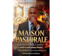 LA MAISON PASTORALE : DU PARADIS A L’ENFER: Pourquoi les couples pastoraux s’effondrent - Étude Théologique et Psychologie pastorale