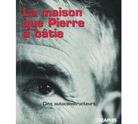 La Maison que Pierre a batie Cinq autoconstructeurs - Pierre Gaudin - Creaphis - broché - Essai