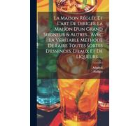 La Maison Réglée Et L'art De Diriger La Maison D'un Grand Seigneur & Autres... Avec La Véritable Méthode De Faire Toutes Sortes D'essences, D'eaux Et De Liqueurs......