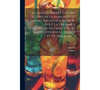 La Maison Réglée Et L'art De Diriger La Maison D'un Grand Seigneur & Autres... Avec La Véritable Méthode De Faire Toutes Sortes D'essences, D'eaux Et