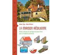 La maison résiliente - Pistes, astuces et partage de savoir-faire pour un habitat autonome