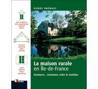 La maison rurale en Ile-de-France: Restaurer... construire selon la tradition - Eyrolles House Book