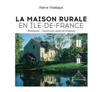 La Maison rurale en Île-de-France : Restaurer - Construire selon la tradition - Groupe Eyrolles