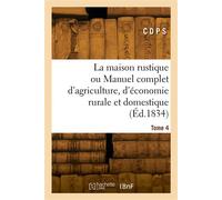 La maison rustique ou Manuel complet d'agriculture, d'économie rurale et domestique. Tome 4 - C. D. P. S. - Hachette Bnf - broché - Livre