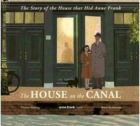 La maison sur le canal : L'histoire de la maison qui a caché Anne Frank