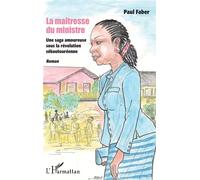 La maîtresse du ministre Une saga amoureuse sous la révolution sékoutouréenne Roman - Roman - Paul Faber - L'harmattan - broché - Roman