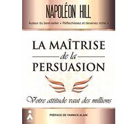 Napoléon Hill – La Maîtrise de la persuasion: Votre attitude vaut des millions – Broché