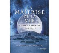 La maîtrise de la vie selon la sagesse toltèque Miguel Ruiz Jr. (Auteur), Charlène Férès (Traduction)