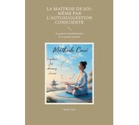 La maîtrise de soi-même par l'autosuggestion consciente: Le pouvoir transformateur de la pensée positive