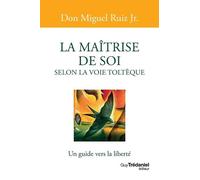 La maîtrise de soi selon la voie toltèque - Miguel Ruiz Jr. - Tredaniel La Maisnie - Poche - Guide