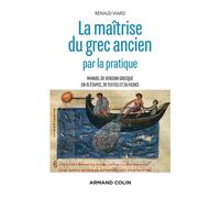 La maîtrise du grec ancien par la pratique - Manuel de version grecque en 15 étapes, 28 textes et 35 Manuel de version grecque en 15 étapes, 28 textes et 35 fiches - Renaud Viard - Armand Colin - broc