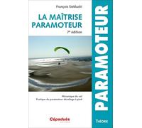 La maîtrise du paramoteur 7e édition: Mécanique du vol - Pratique du paramoteur décollage à pied