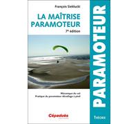 La maîtrise du paramoteur 7e édition Mécanique du vol - Pratique du paramoteur décollage à pied - François Sieklucki - Cepadues - broché - Guide