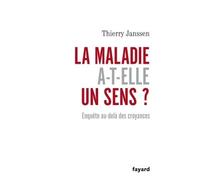 La maladie a-t-elle un sens? Enquête au-delà des croyances - Thierry Janssen - Fayard - broché - Guide