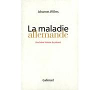La maladie allemande Une brève histoire du présent - Johannes Willms - Gallimard - relié - Essai