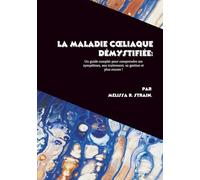 La maladie cœliaque démystifiée: Un guide complet pour comprendre ses symptômes, son traitement, sa gestion et plus encore !