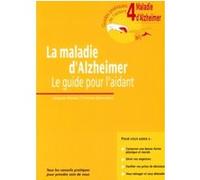 La Maladie D'Alzheimer. Le Guide Pour L'Aidant. Guide 4. Tous Les Conseils Pratiques Pour Prendre Soin De Vous